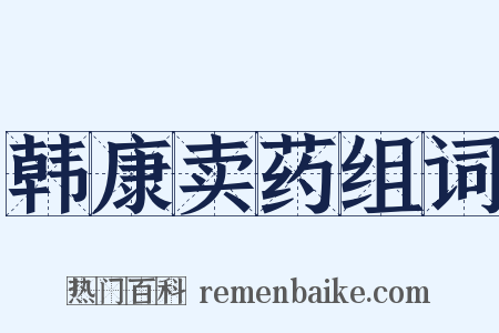 韩康卖药组词是什么意思的图片